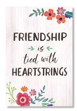 62513 FRIENDSHIP IS TIED WITH HEARTSTRINGS - WELL SAID 6X10