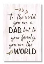 TO THE WORLD YOU ARE A DAD - WELL SAID 6X10
