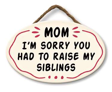 MOM, I'M SORRY YOU HAD TO RAISE - GIGGLE ZONE 8X5