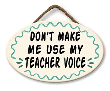DON'T MAKE ME USE MY TEACHER VOICE - GIGGLE ZONE 8X5