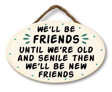 WE'LL BE FRIENDS UNTIL WE'RE OLD - GIGGLE ZONE 8X5
