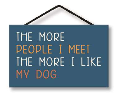 THE MORE PEOPLE I MEET - WITTY WORDS 8X5