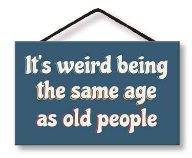 IT'S WEIRD BEING THE SAME AGE - WITTY WORDS 8X5