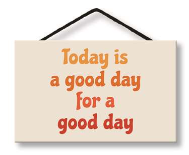 TODAY IS A GOOOD DAY - WITTY WORDS 8X5