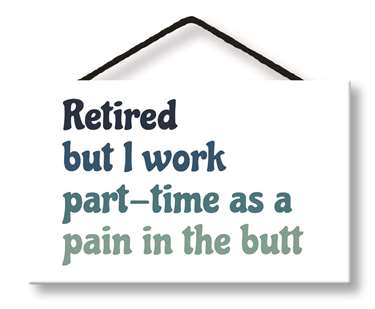 RETIRED BUT I WORK - WITTY WORDS 8X5