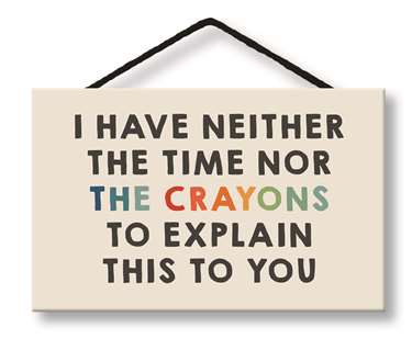 I HAVE NEITHER THE TIME NOR THE CRAYONS - WITTY WORDS 8X5