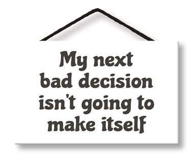 MY NEXT BAD DECISION - WITTY WORDS 8X5