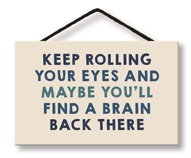 KEEP ROLLING YOUR EYES AND MAYBE - WITTY WORDS 8X5