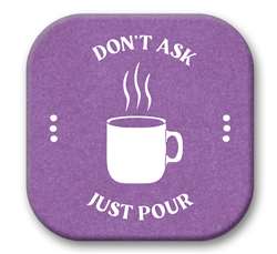 67734 DONT ASK JUST POUR (COFFEE ICON) - SIP TALKERS 4X4