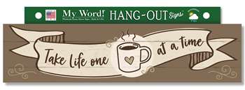 77462 TAKE LIFE ONE CUP AT A TIME (COFFEE)-HANG OUTS 24X6