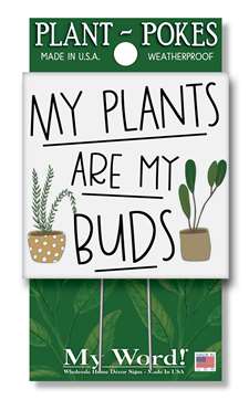 77822 MY PLANTS ARE MY BUDS.- PLANT POKES 4X4