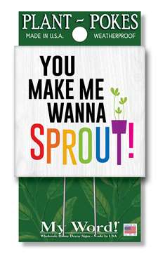 77889 YOU MAKE ME WANNA SPROUT - PLANT POKES 4X4